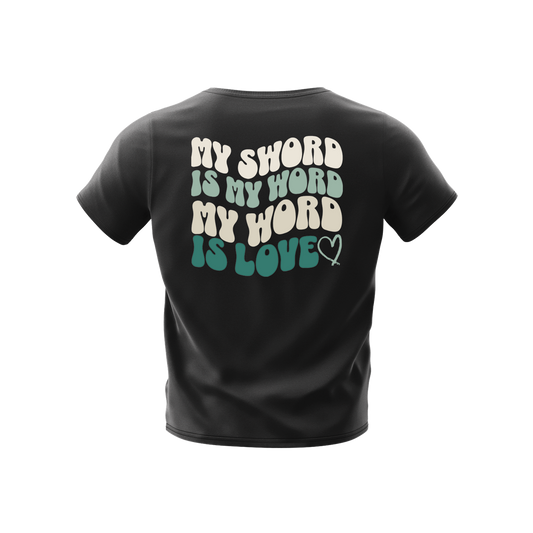 MY SWORD IS MY WORD, MY WORD IS LOVE - T-SHIRT